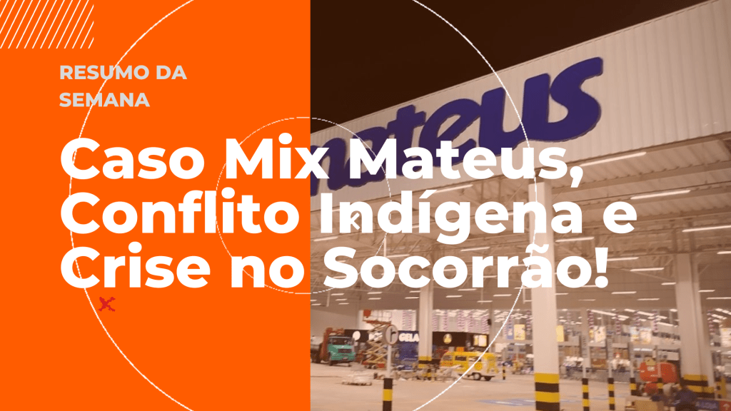 Principais NOTÍCIAS DA SEMANA: CASO MIX MATEUS, CONFLITO INDÍGENA E CRISE NO&nbsp;SOCORRÃO